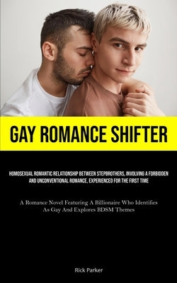 Gay Romance Shifter: Homosexual Romantic Relationship Between Stepbrothers, Involving A Forbidden And Unconventional Romance, Experienced For The Firs by Parker, Rick