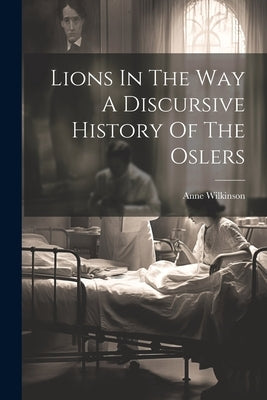Lions In The Way A Discursive History Of The Oslers by Wilkinson, Anne