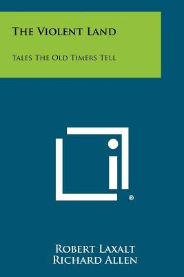 The Violent Land: Tales the Old Timers Tell by Laxalt, Robert