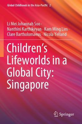 Children's Lifeworlds in a Global City: Singapore by Soo, Li Mei Johannah