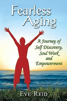 Fearless Aging: A Journey of Self Discovery, Soul Work, and Empowerment by Reid, Eve