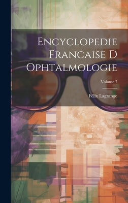 Encyclopedie Francaise D Ophtalmologie; Volume 7 by Lagrange, FÃ©lix