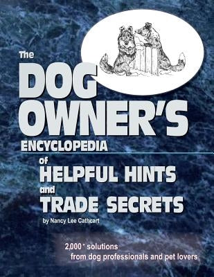 The Dogs Owner's Encyclopedia of Helpful Hints and Trade Secrets: 2,000+ Solutions From Dog Professionals and Pet Lovers by Cathcart, Nancy Lee