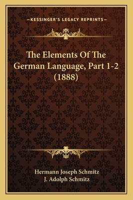 The Elements Of The German Language, Part 1-2 (1888) by Schmitz, Hermann Joseph