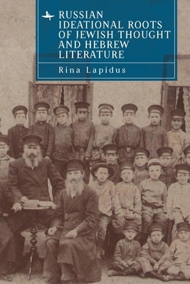 Russian Ideational Roots of Jewish Thought and Hebrew Literature by Lapidus, Rina