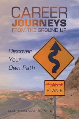 Career Journeys from the Ground Up: Discover Your Own Path by Strahs-Lorenc B. S. M. P. S., Lisa M.