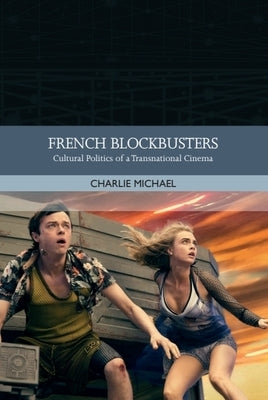 French Blockbusters: Cultural Politics of a Transnational Cinema by Michael, Charlie