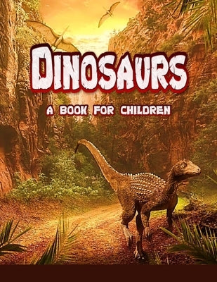 Dinosaurs - a book for children: real dinosaurs brought to life by Booysen, Linda