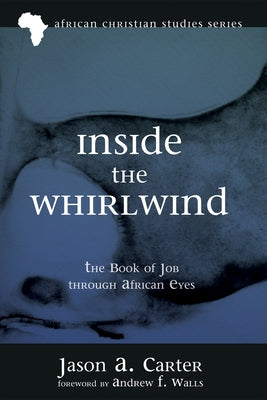 Inside the Whirlwind: The Book of Job Through African Eyes by Carter, Jason Alan