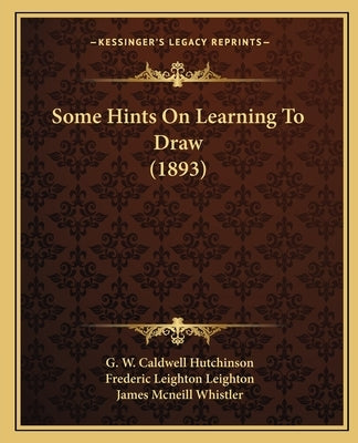 Some Hints On Learning To Draw (1893) by Hutchinson, G. W. Caldwell
