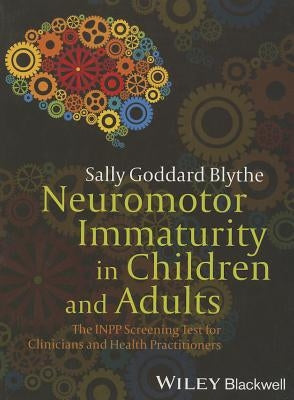Neuromotor Immaturity in Children and Adults: The Inpp Screening Test for Clinicians and Health Practitioners by Blythe, Sally Goddard