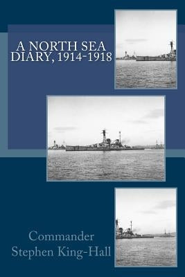 A North Sea Diary, 1914-1918 by King-Hall, Commander Stephen