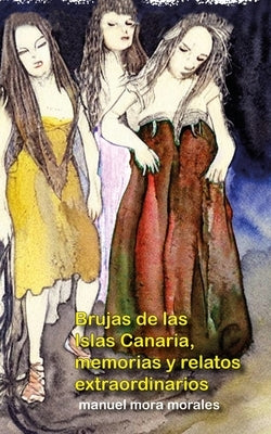 Brujas de las Islas Canarias, memorias y relatos extraordinarios: Edición normal by Morales, Manuel Mora