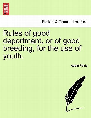 Rules of Good Deportment, or of Good Breeding, for the Use of Youth. by Petrie, Adam