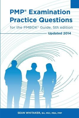 PMP Examination Practice Questions for The PMBOK Guide, 5th edition: Updated 2014 by Whitaker, Sean