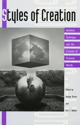 Styles of Creation: Aesthetic Technique and the Creation of Fictional Worlds by Slusser, George