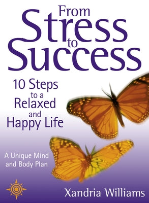 From Stress To Success: 10 Steps to a Relaxed and Happy Life: a unique mind and body plan by Williams, Xandria