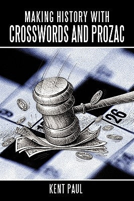 Making History with Crosswords and Prozac by Paul, Kent