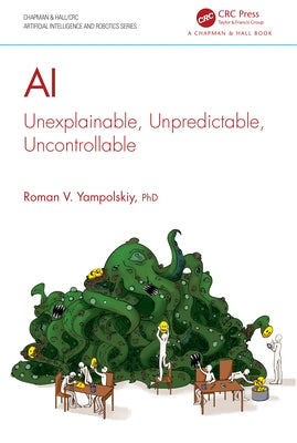 AI: Unexplainable, Unpredictable, Uncontrollable by Yampolskiy, Roman V.
