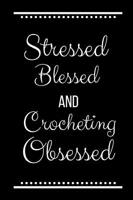 Stressed Blessed Crocheting Obsessed: Funny Slogan -120 Pages 6 X 9 by Cool Press, Journals