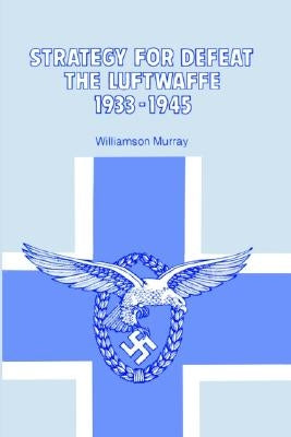 Strategy for Defeat the Luftwaffe 1933 - 1945 by Murray, Williamson