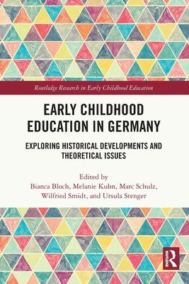 Early Childhood Education in Germany: Exploring Historical Developments and Theoretical Issues by Bloch, Bianca