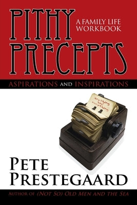 Pithy Precepts - Aspirations and Inspirations: A Family Life Workbook by Prestegaard, Pete