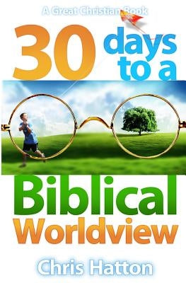 30 Days To A Biblical Worldview by Rotolo, Michael