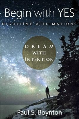 Begin with Yes - Nighttime Affirmations by Boynton, Paul S.