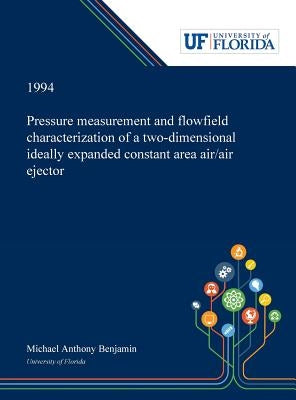 Pressure Measurement and Flowfield Characterization of a Two-dimensional Ideally Expanded Constant Area Air/air Ejector by Benjamin, Michael