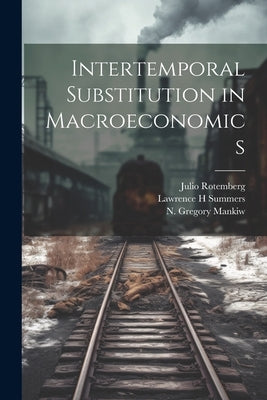 Intertemporal Substitution in Macroeconomics by Mankiw, N. Gregory