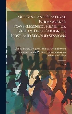 Migrant and Seasonal Farmworker Powerlessness. Hearings, Ninety-first Congress, First and Second Sessions: Pt. 3A by United States Congress Senate Comm