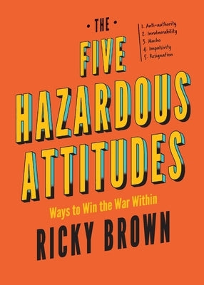The Five Hazardous Attitudes: Ways to Win the War Within by Brown, Ricky