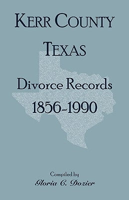 Divorce Records Kerr County, Texas, 1856-1990 by Dozier, Gloria Clifton