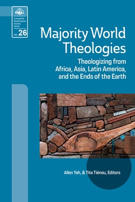 Majority World Theologies: Theologizing from Africa, Asia, Latin America, and the Ends of the Earth by Yeh, Allen