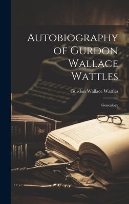 Autobiography of Gurdon Wallace Wattles: Genealogy by Wattles, Gurdon Wallace 1855-1932