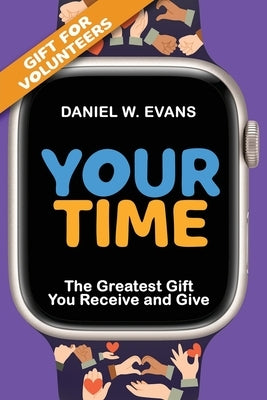 Your Time (Special Edition for Volunteers): The Greatest Gift You Receive and Give by Evans, Daniel W.