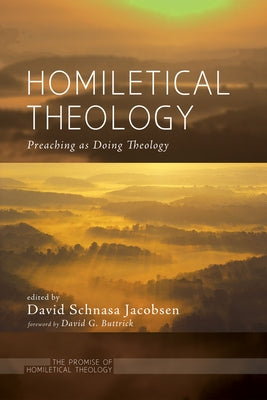Homiletical Theology: The Promise of Homiletical Theologypreaching as Doing Theology by Jacobsen, David Schnasa
