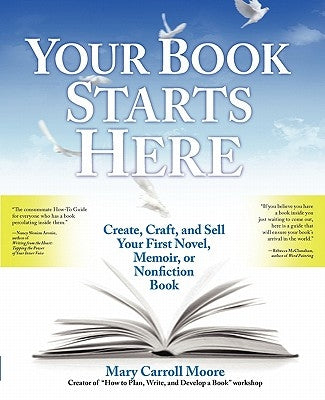 Your Book Starts Here: Create, Craft, and Sell Your First Novel, Memoir, or Nonfiction Book by Moore, Mary Carroll