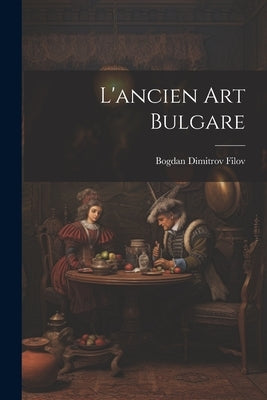 L'ancien art bulgare by Filov, Bogdan Dimitrov