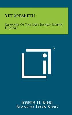 Yet Speaketh: Memoirs Of The Late Bishop Joseph H. King by King, Joseph H.