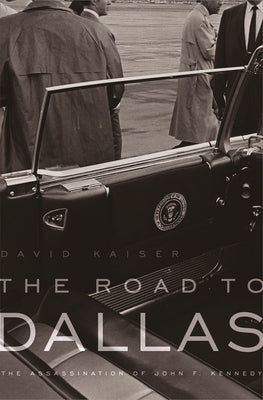The Road to Dallas: The Assassination of John F. Kennedy by Kaiser, David