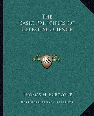 The Basic Principles Of Celestial Science by Burgoyne, Thomas H.