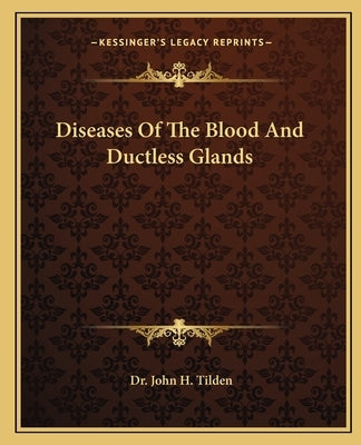 Diseases Of The Blood And Ductless Glands by Tilden, John H.