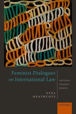 Feminist Dialogues on International Law: Successes, Tensions, Futures by Heathcote, Gina