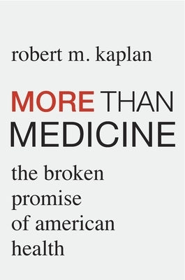 More Than Medicine: The Broken Promise of American Health by Kaplan, Robert M.