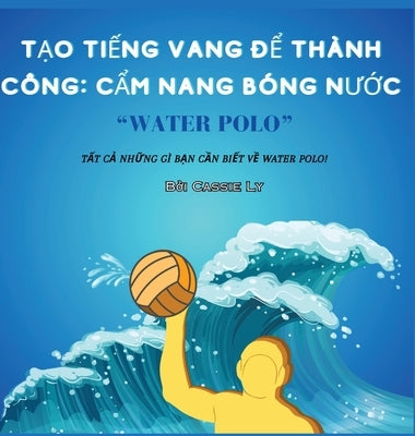 Tạo tiếng vang để thành công: Cẩm nang bóng nước by Ly, Cassie K.
