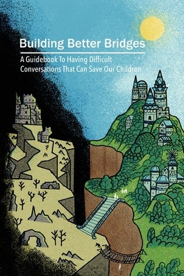 Building Better Bridges: A Guidebook To Having Difficult Conversations That Can Save Our Children by Davis, Clint