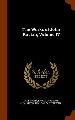 The Works of John Ruskin, Volume 17 by Ruskin, John