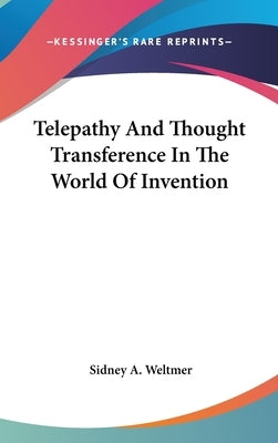 Telepathy And Thought Transference In The World Of Invention by Weltmer, Sidney A.